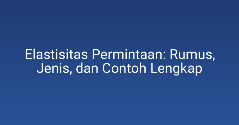Elastisitas Permintaan: Rumus, Jenis, dan Contoh Lengkap